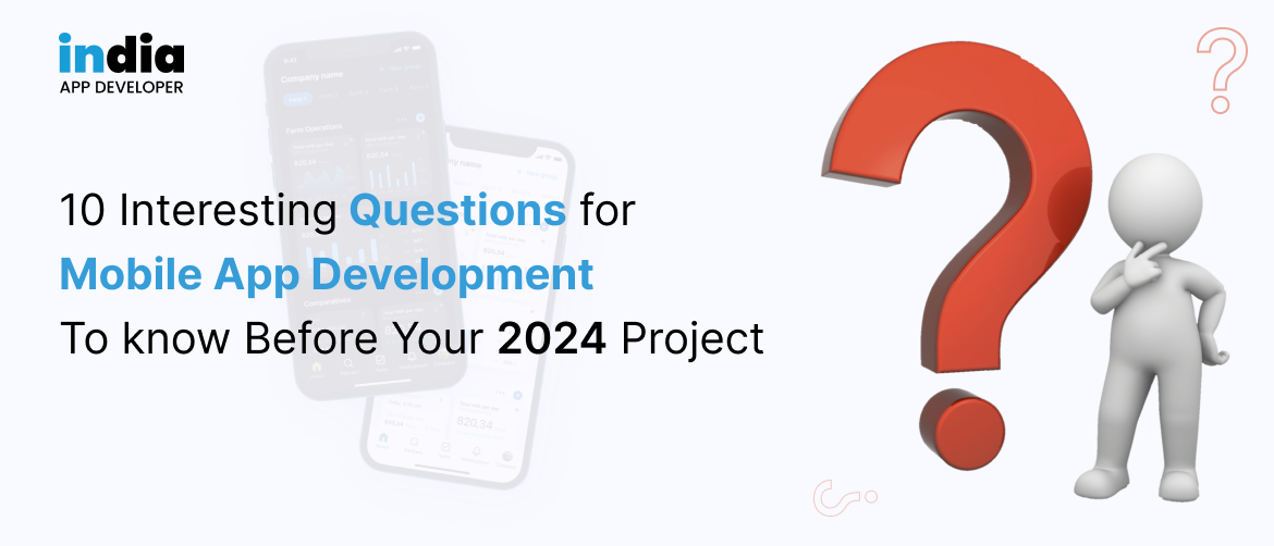10 Interesting Questions for Mobile App Development To know Before Your 2024 Project